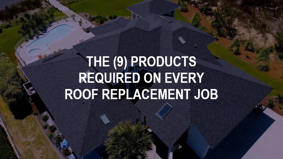 (9) Products Required On Every Roof Replacement Job